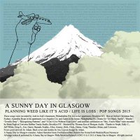 A Sunny Day In Glasgow — Planning Weed Like It’s Acid / Life Is Loss (EP, 2015)