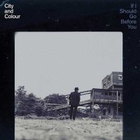 City And Colour — If I Should Go Before You (2015)