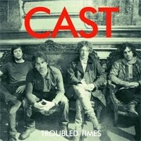 Рецензия на альбом группы Cast — Troubled Times (2011)