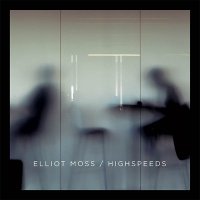 Рецензия на Elliot Moss — High Speeds (2015)